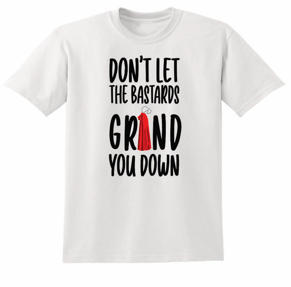 Don't Let the Bastards Grind You Down Shirt: Polyester Graphic Tee