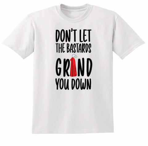 Don't Let the Bastards Grind You Down Shirt: Polyester Graphic Tee