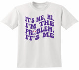 It's Me Hi I'm the Problem T-shirt ADULT SIZE