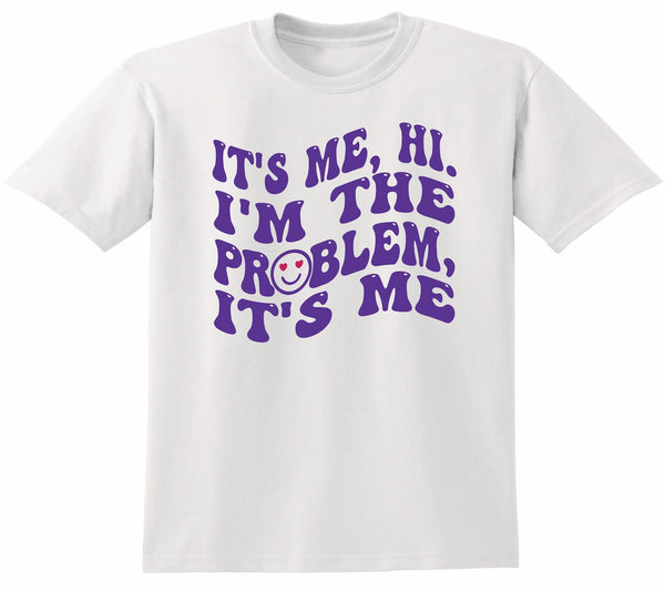 It's Me Hi I'm the Problem T-shirt ADULT SIZE