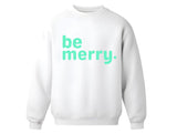 Be Merry Sweatshirt | Unisex White Crewneck, Holiday Cheer