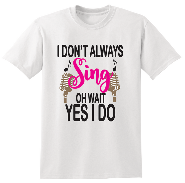 I don't always sing oh wait yes i do