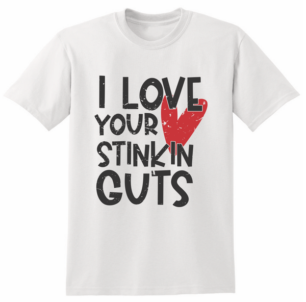 I Love Your Stinkin' Guts Shirt
