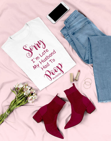 Sorry I'm Late My Husband had to Poop Shirt